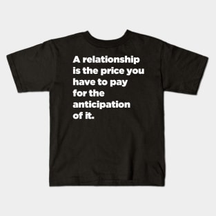 A Relationship Is The Price You Have To Pay For The Anticipation Of It quote Kids T-Shirt